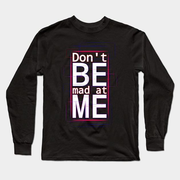 Don't be mad at me Long Sleeve T-Shirt by Jimmy'sTore